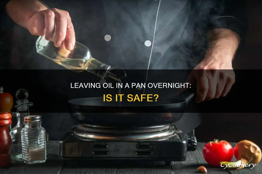 can you leave oil in a pan overnight