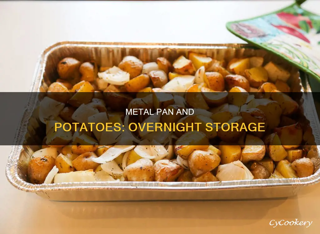 can you leave potatoes in a metal pan overnight