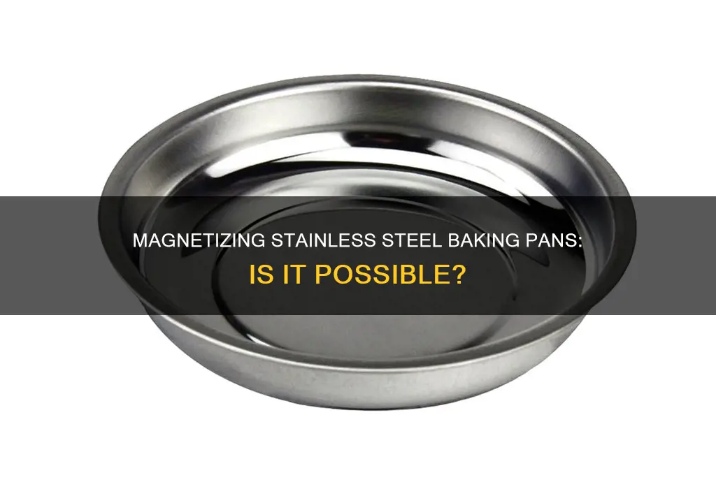 can you magnetize stainless steel baking pans