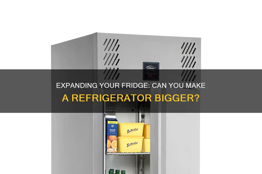 can you make a refrigerator bigger