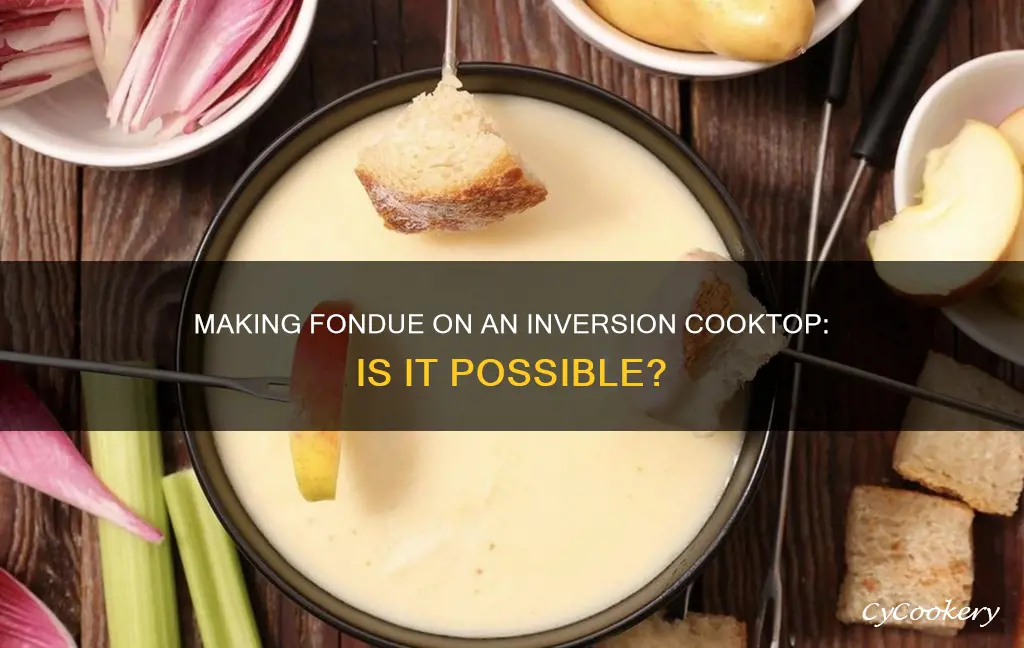 can you make fondue on an inversion cooktop