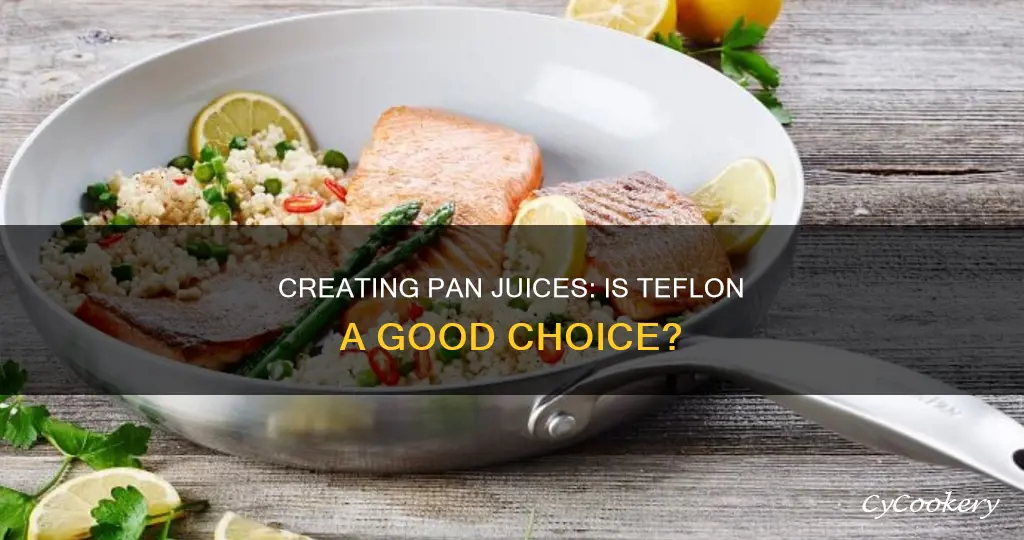 can you make pan juice with teflon