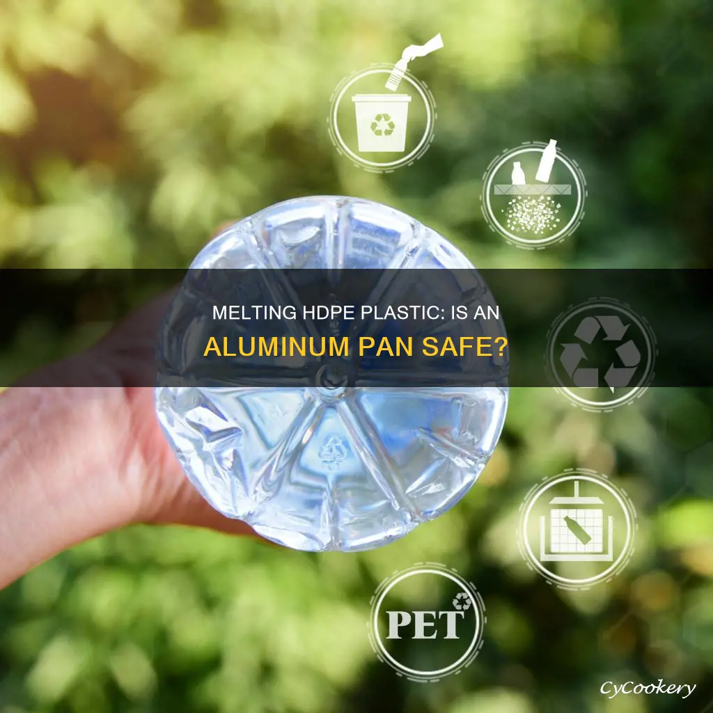 can you melt hdpe plastic in an aluminum pan