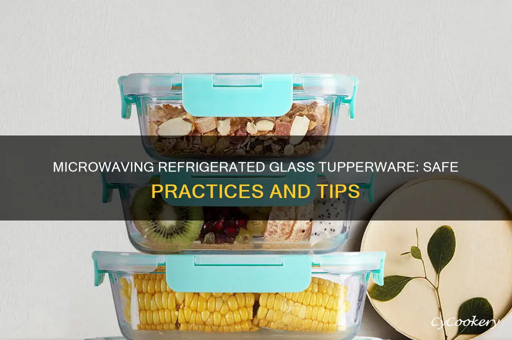 can you microwave refrigerated glass tupperware