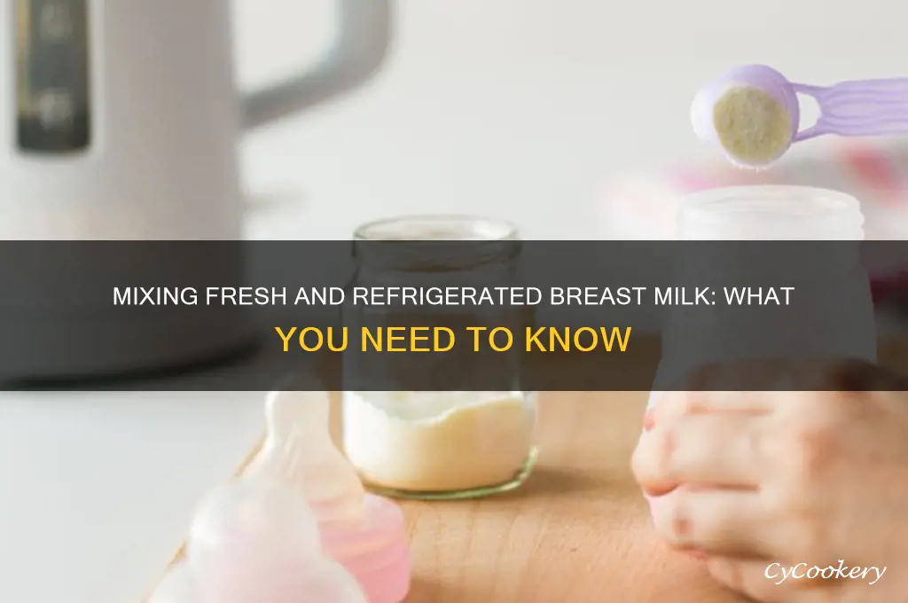 can you mix fresh and refrigerated breast milk
