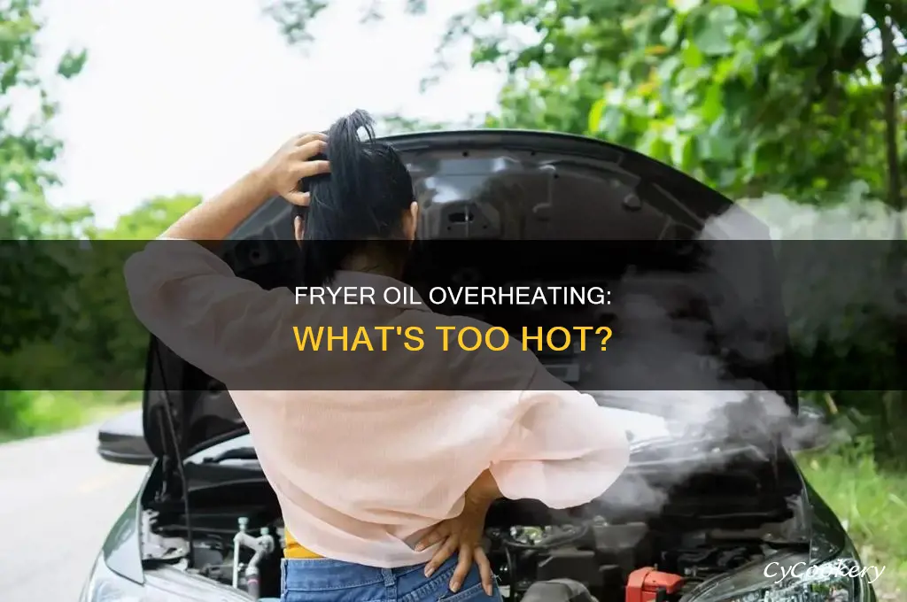 can you overheat fryer oil