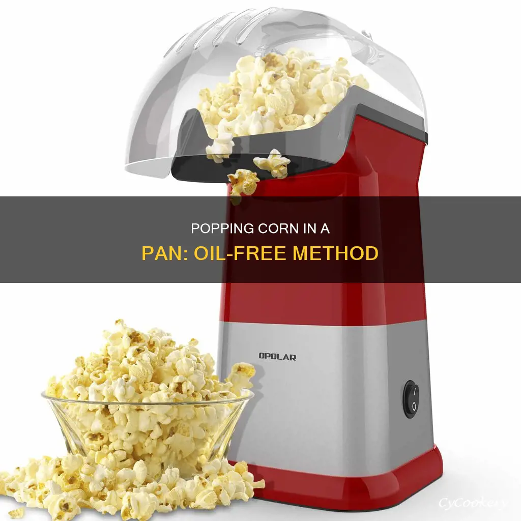 can you pop corn in a pan without oi