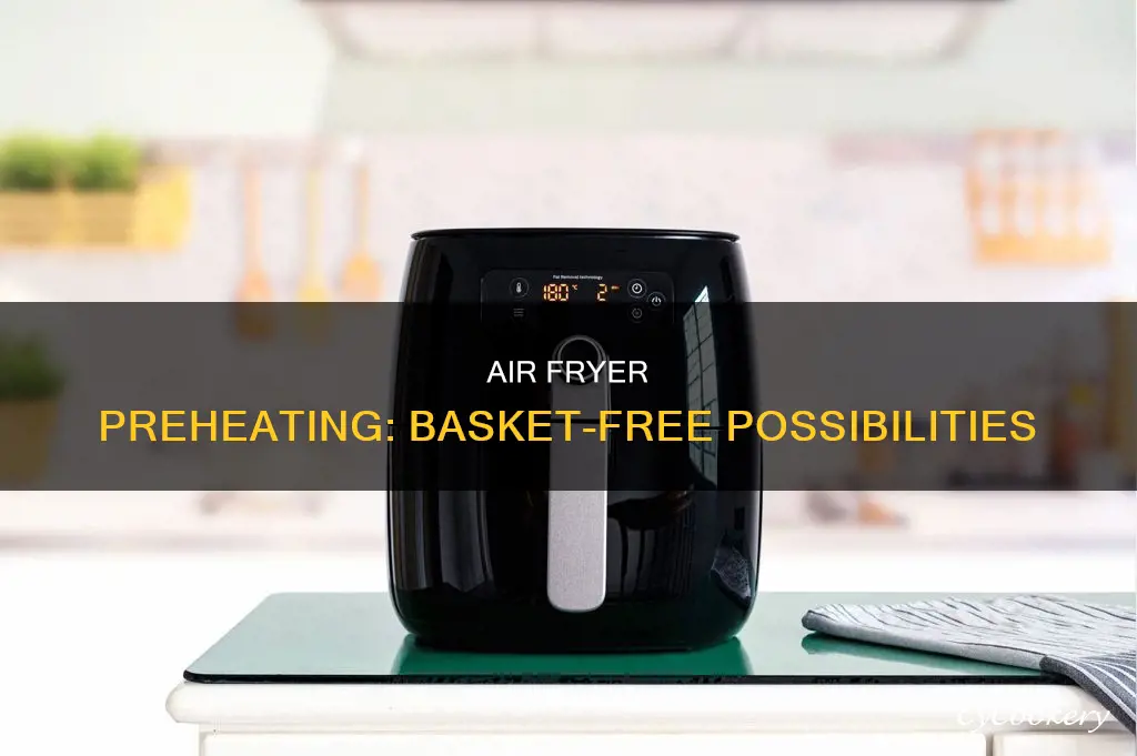 can you preheat air fryer without basket