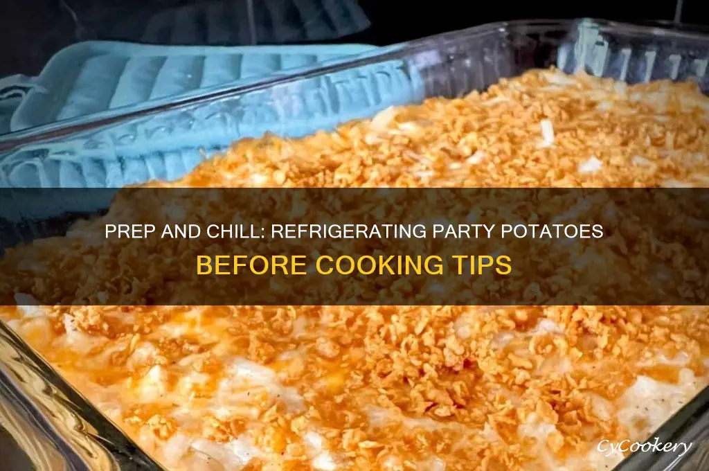 can you prepare and refrigerate party potatoes before cooking