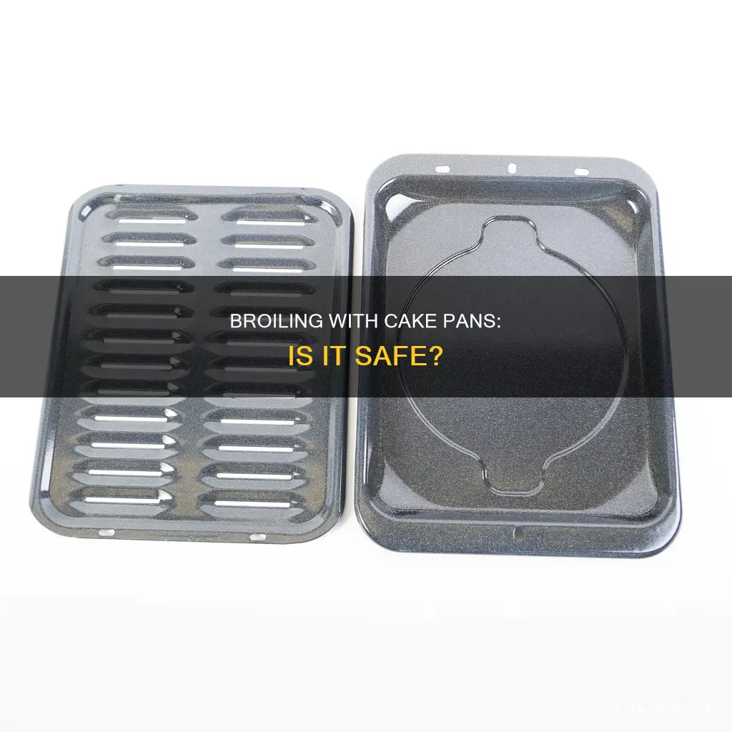 can you put a cake pan in the broiler