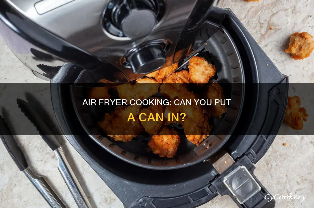 can you put a can in an air fryer