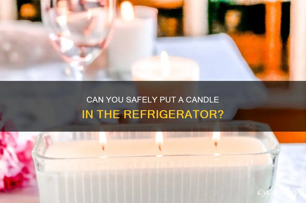 can you put a candle in the refrigerator