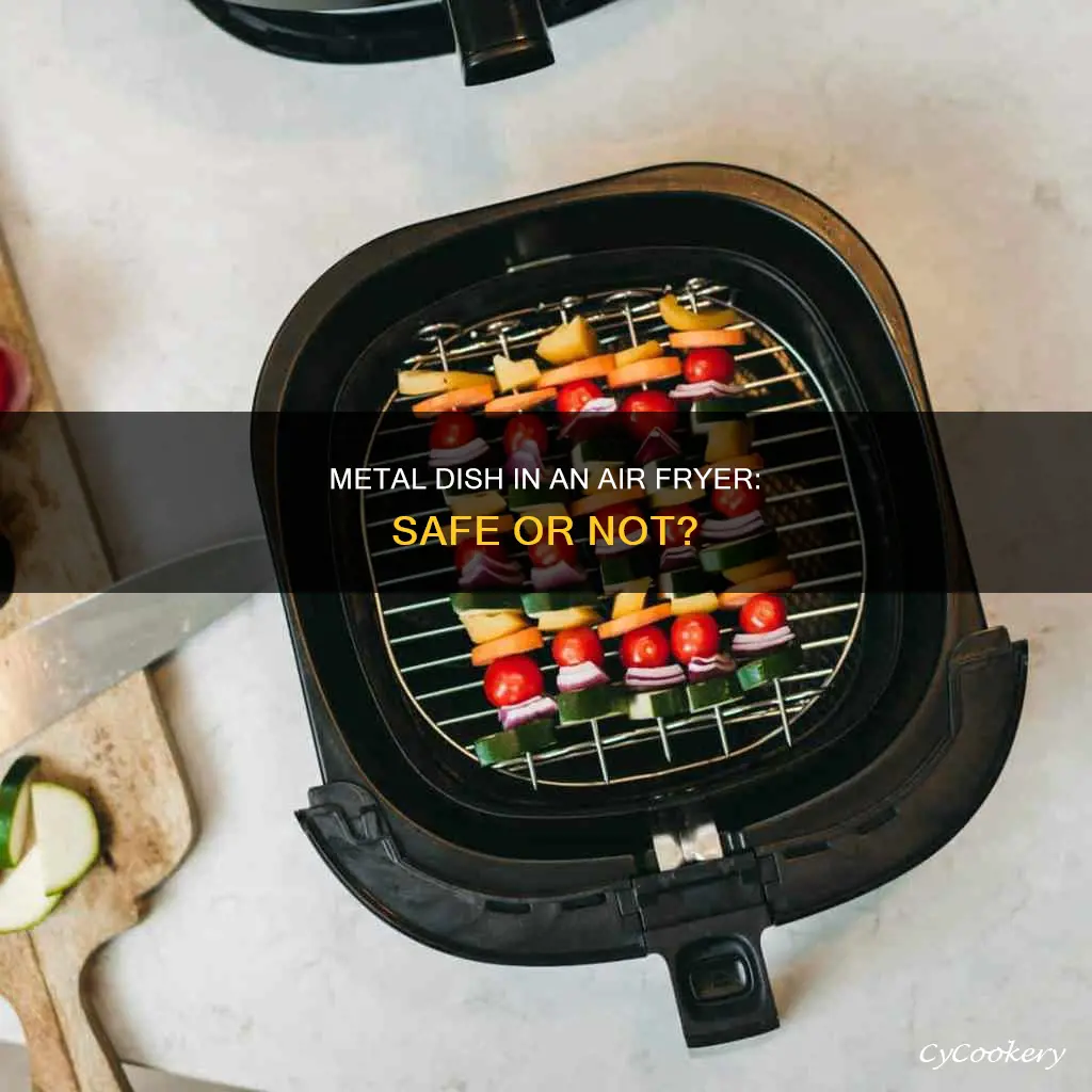 can you put a metal dish in an air fryer