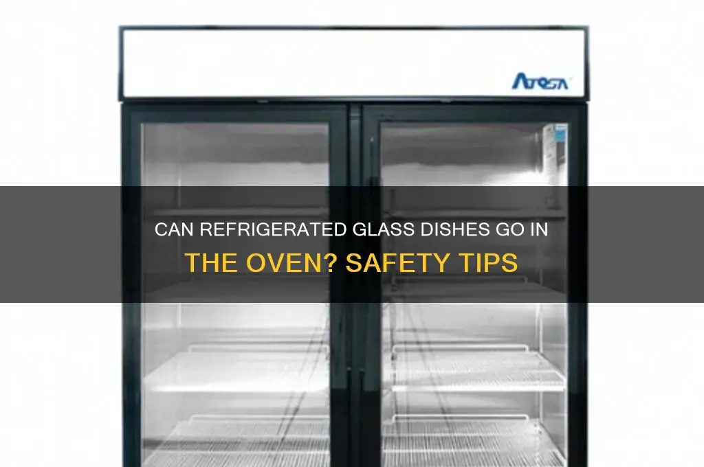 can you put a refrigerated glass dish in the oven