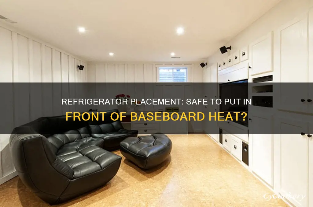 can you put a refrigerator in front of baseboard heat