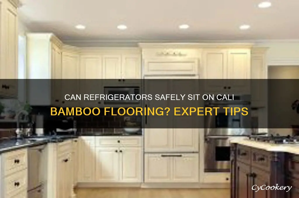 can you put a refrigerator on cali bamboo flooring