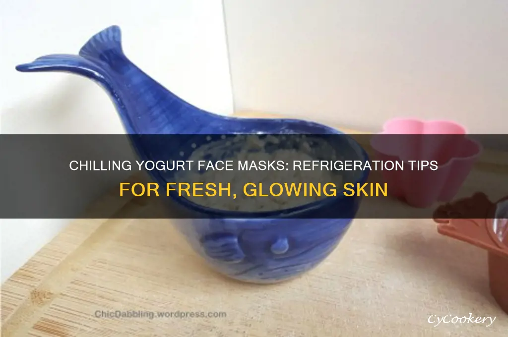can you put a yogurt face mask in the refrigerator