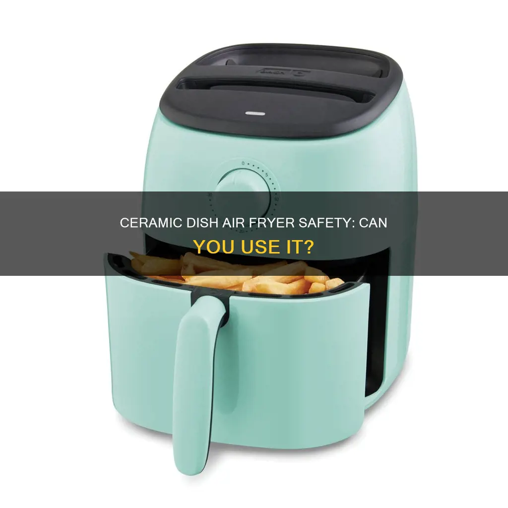 can you put ceramic dish in air fryer