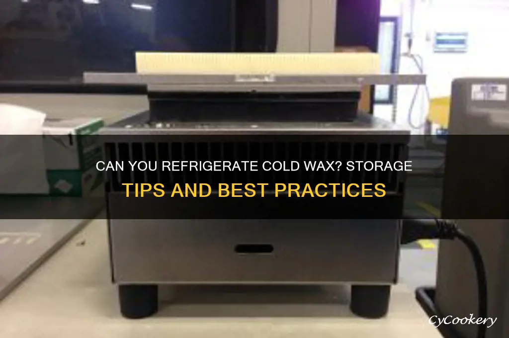 can you put cold wax in the refrigerator