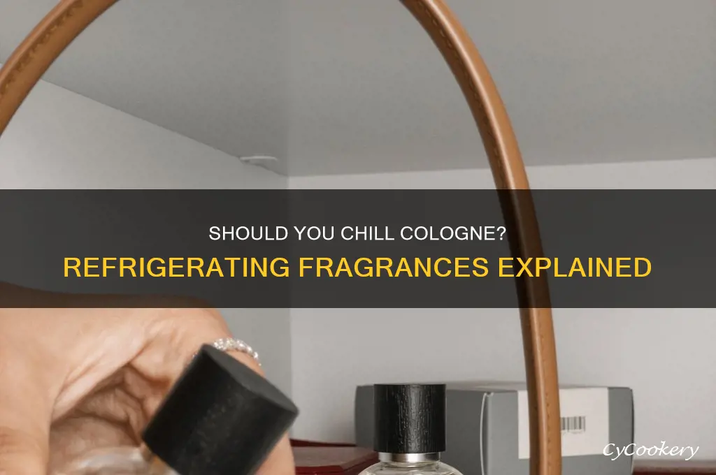 can you put cologne in the refrigerator