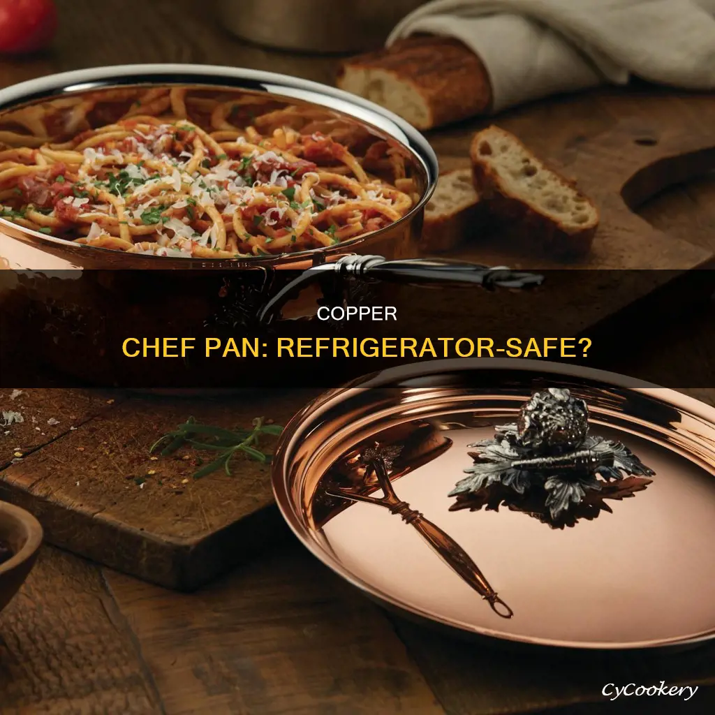 can you put copper chef pan in refrigerator