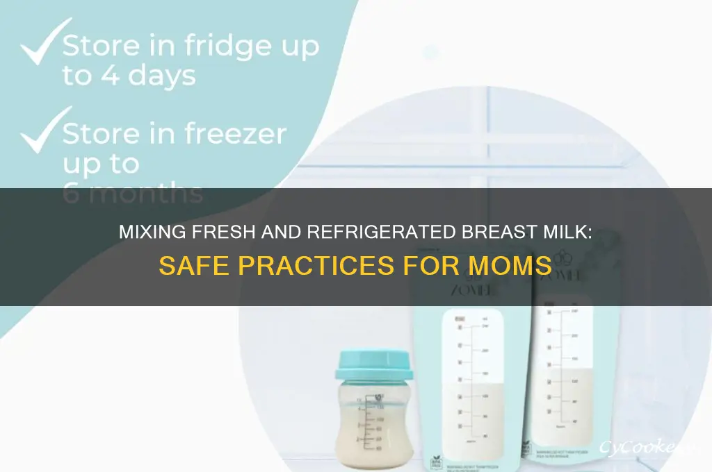 can you put fresh breast milk with refrigerated milk