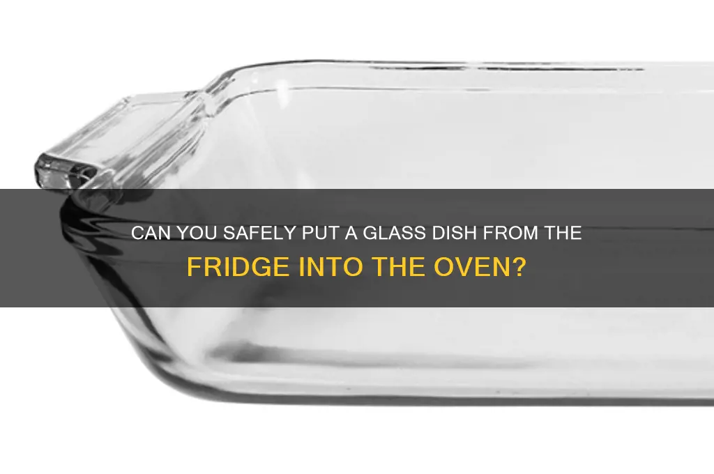 can you put glass dish from refrigerator