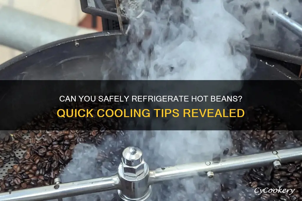 can you put hot beans in refrigerator