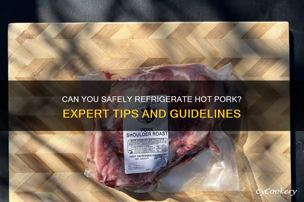 can you put hot pork in the refrigerator