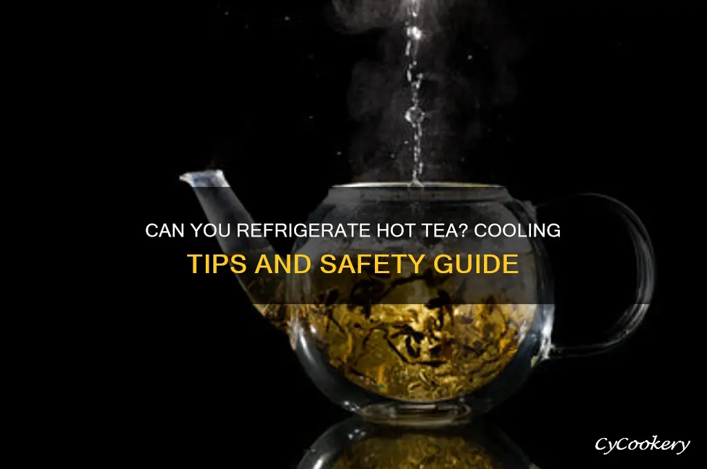 can you put hot tea in the refrigerator