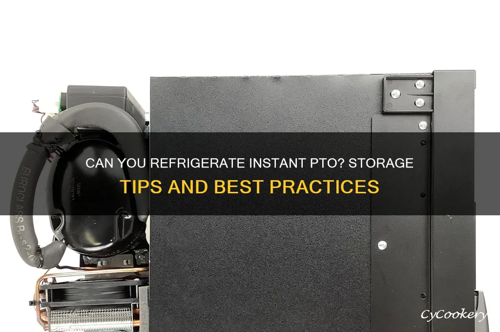 can you put instant pto in refrigerator