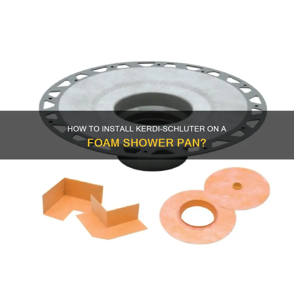 can you put kerdi schluter on foam shower pan