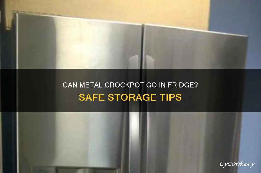 can you put metal crockpot in the refrigerator