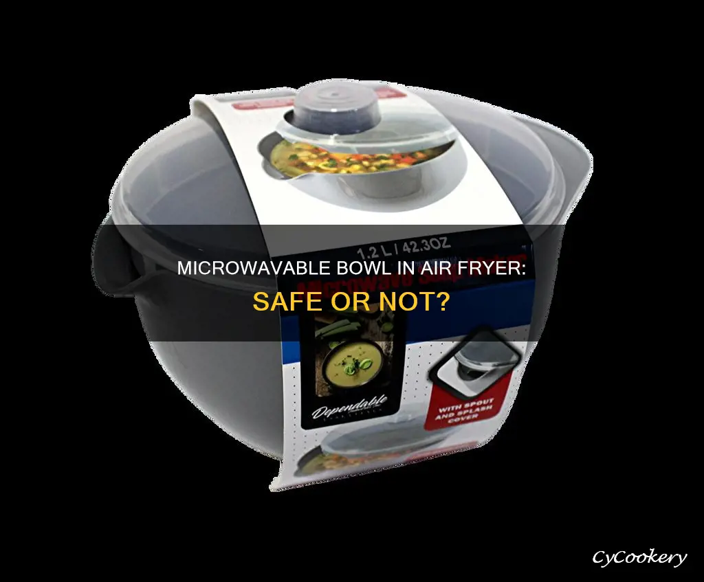 can you put microwave bowl in air fryer