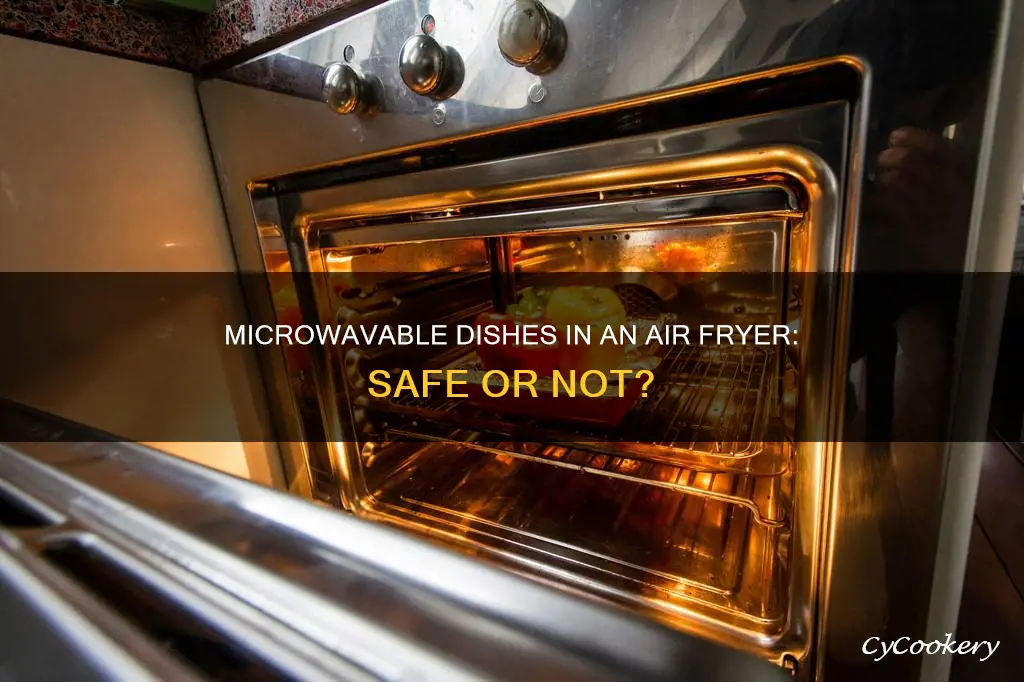 can you put microwave safe dishes in an air fryer