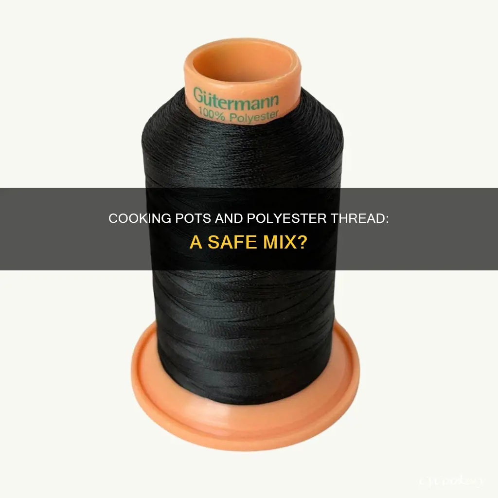 can you put polyester thread in cooking pots