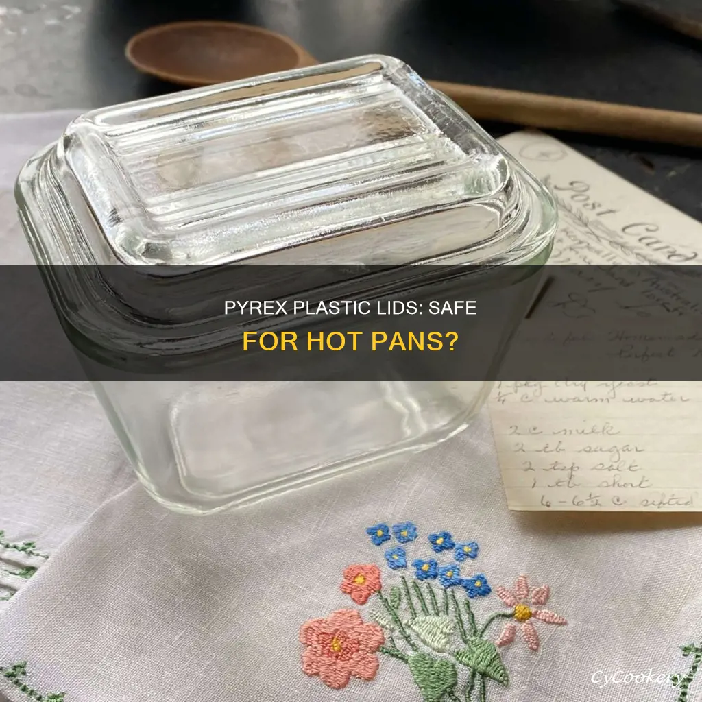 can you put pyrex plastic lid on hot pan