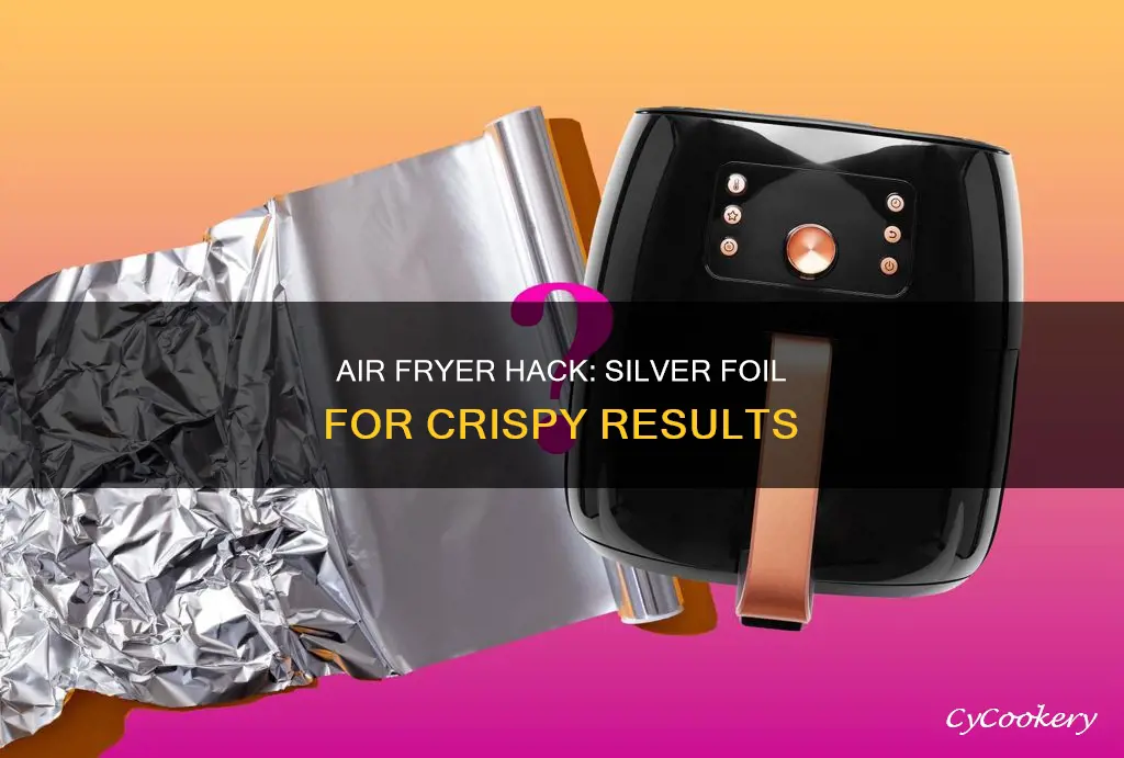 can you put silver foil in an air fryer