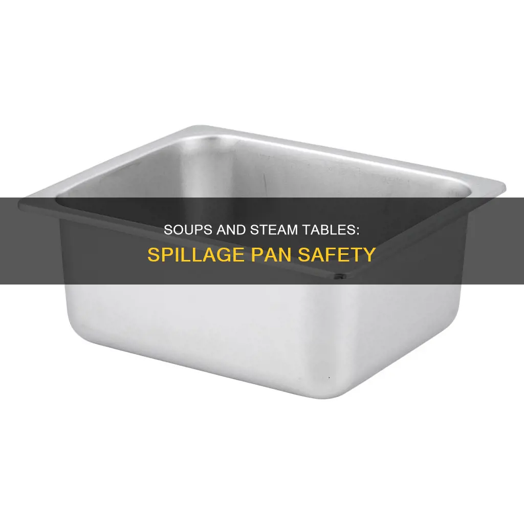can you put soups in spillage pans for steam table