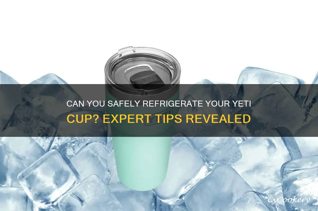 can you put yeti cup in refrigerator