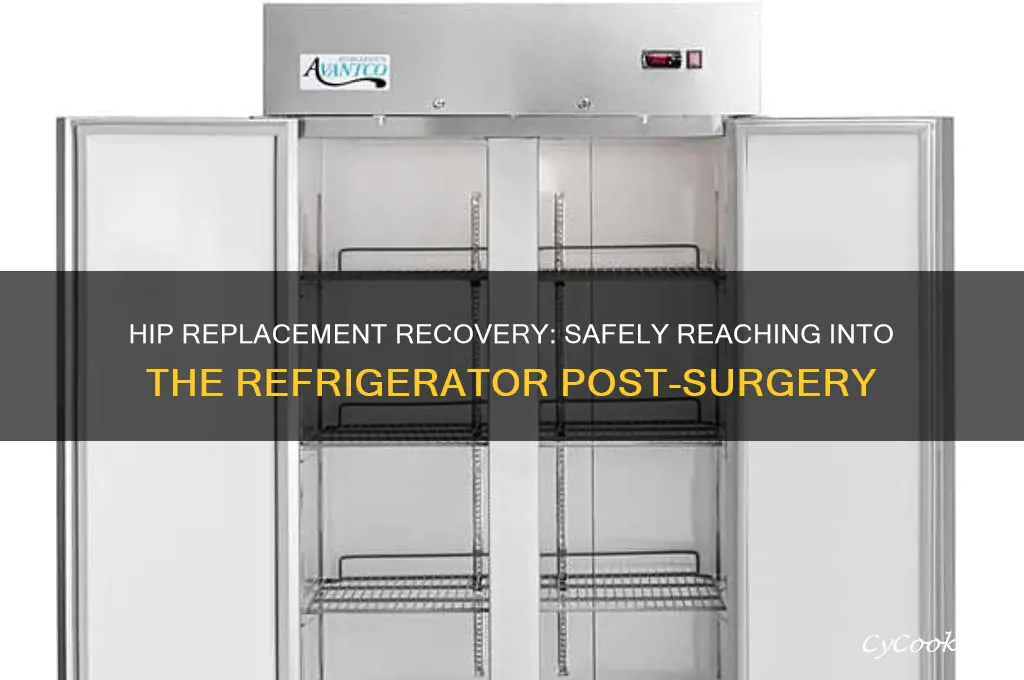 can you reach into the refrigerator after hip replacement