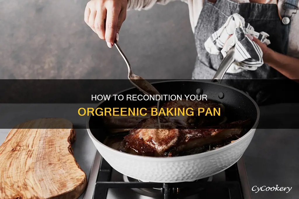 can you recondition an orgreenic baking pan