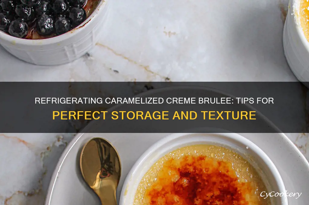 can you refrigerate a caramelized creme brulee