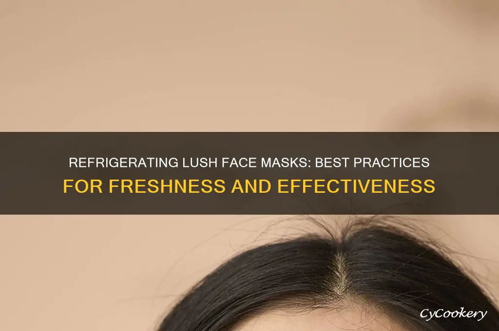 can you refrigerate a regular lush face mask