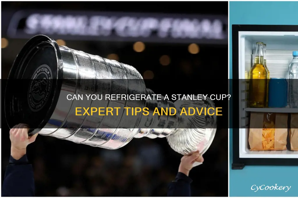 can you refrigerate a stanley cup