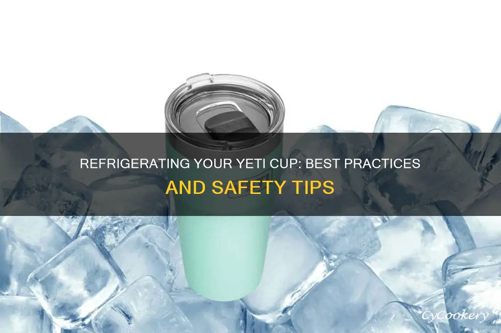 can you refrigerate a yeti cup