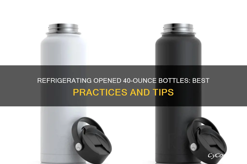 can you refrigerate an opened 40