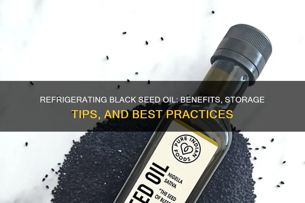 can you refrigerate black seed oil