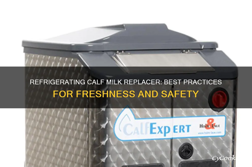can you refrigerate calf milk replacer