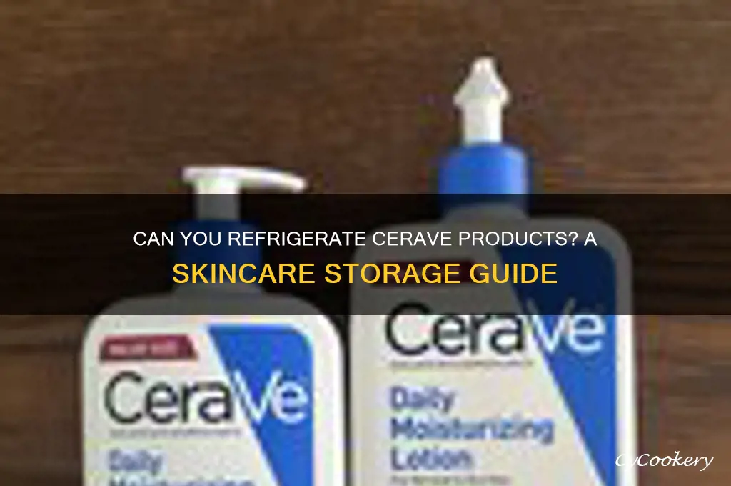 can you refrigerate cerave products